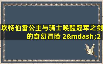 坎特伯雷公主与骑士唤醒冠军之剑的奇幻冒险 2—2